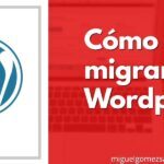 cómo migrar tu sitio WordPress a un nuevo hosting sin perder datos